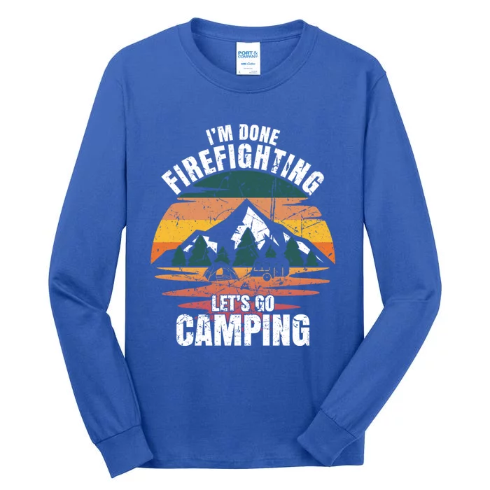 IM Done Firefighting LetS Go Camping Firefighting Gift Tall Long Sleeve T-Shirt