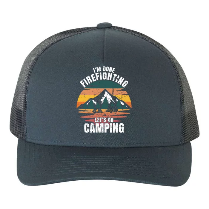 IM Done Firefighting LetS Go Camping Firefighting Gift Yupoong Adult 5-Panel Trucker Hat