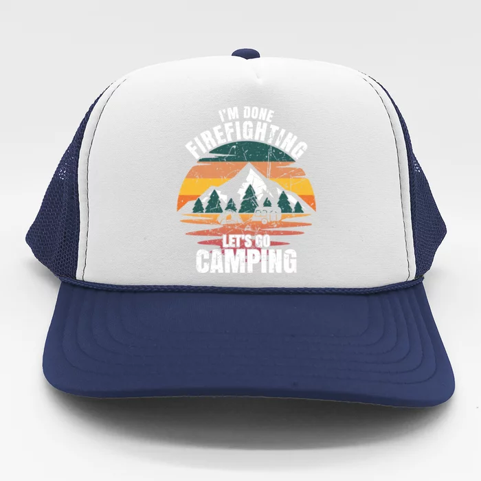 IM Done Firefighting LetS Go Camping Firefighting Gift Trucker Hat