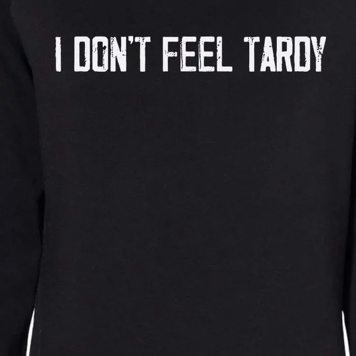 I DonT Feel Tardy Funny Womens California Wash Sweatshirt