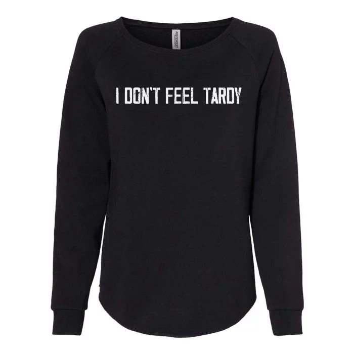 I DonT Feel Tardy Funny Womens California Wash Sweatshirt