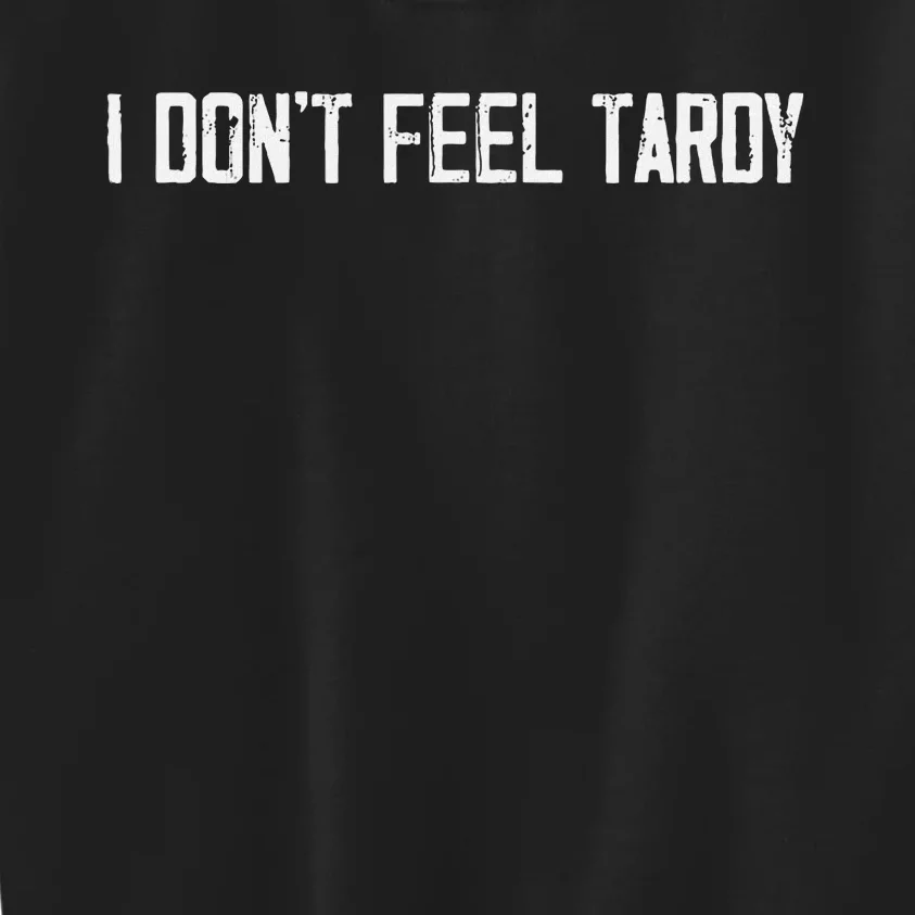 I DonT Feel Tardy Funny Kids Sweatshirt