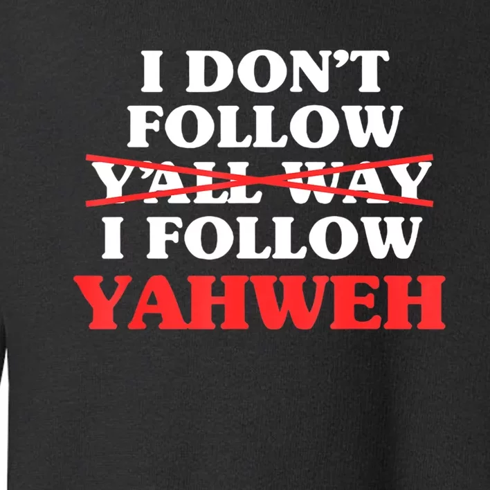 I Don't Follow Y'all Way I Follow Yahweh Christian Believer Toddler Sweatshirt