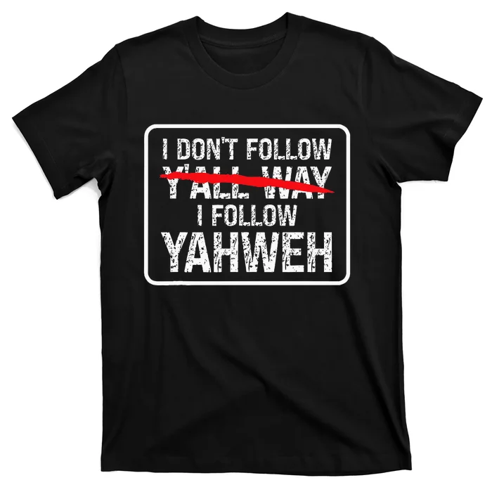 I DonT Follow YAll Way I Follow Yahweh Christian T-Shirt