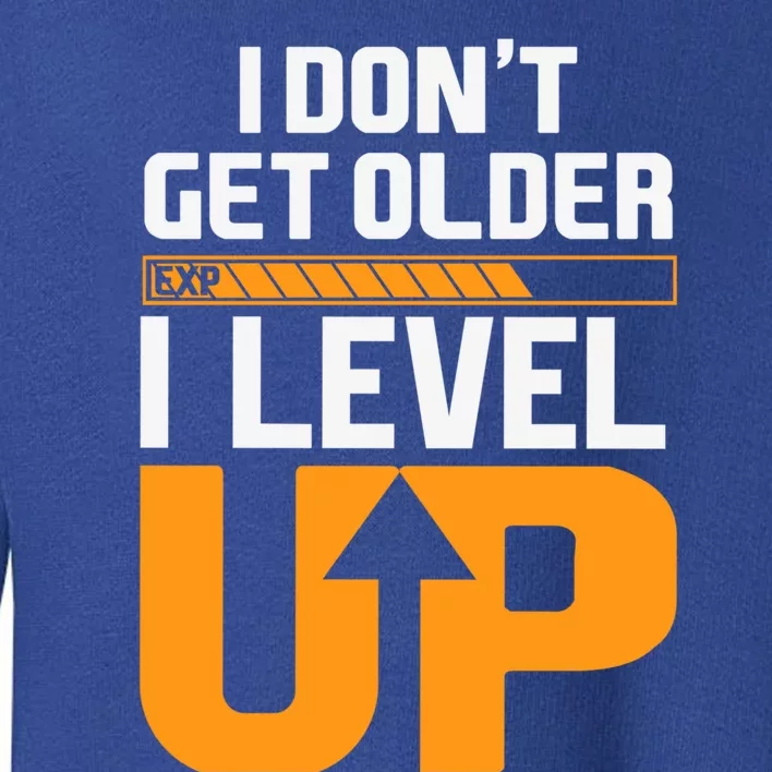 I Dont Get Older I Level Up Great Gift Toddler Sweatshirt