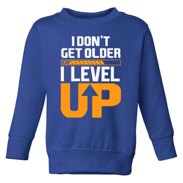 I Dont Get Older I Level Up Great Gift Toddler Sweatshirt