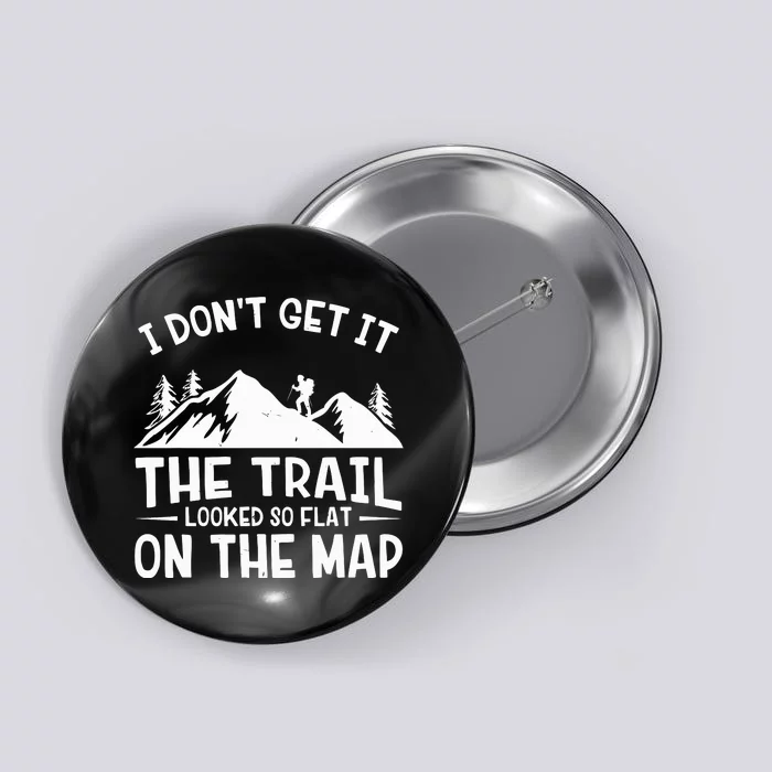 I Dont Get It The Trail Looked So Flat On The Map Gift Mountain Hiking Funny Button