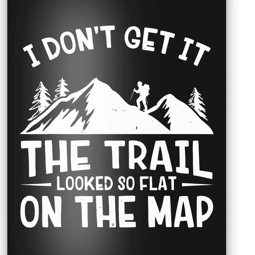 I Dont Get It The Trail Looked So Flat On The Map Gift Mountain Hiking Funny Poster