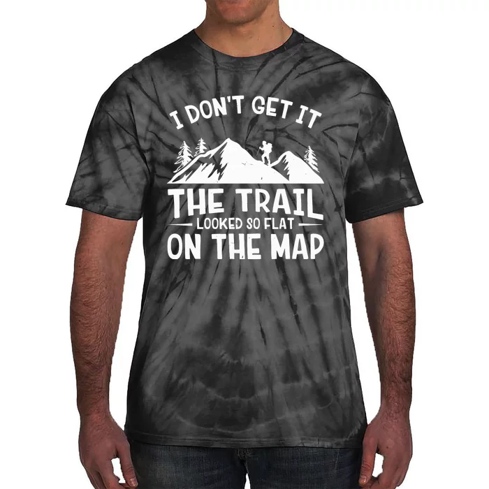 I Dont Get It The Trail Looked So Flat On The Map Gift Mountain Hiking Funny Tie-Dye T-Shirt