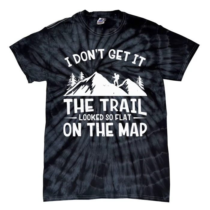 I Dont Get It The Trail Looked So Flat On The Map Gift Mountain Hiking Funny Tie-Dye T-Shirt