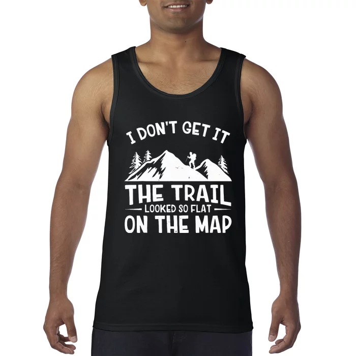 I Dont Get It The Trail Looked So Flat On The Map Gift Mountain Hiking Funny Tank Top