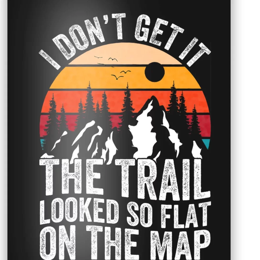 I DonT Get It The Trail Looked So Flat On The Map Hiking Poster