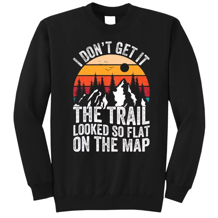 I DonT Get It The Trail Looked So Flat On The Map Hiking Tall Sweatshirt