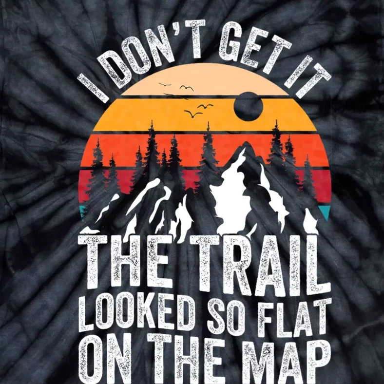 I DonT Get It The Trail Looked So Flat On The Map Hiking Tie-Dye T-Shirt