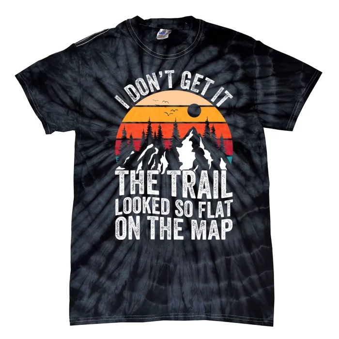 I DonT Get It The Trail Looked So Flat On The Map Hiking Tie-Dye T-Shirt