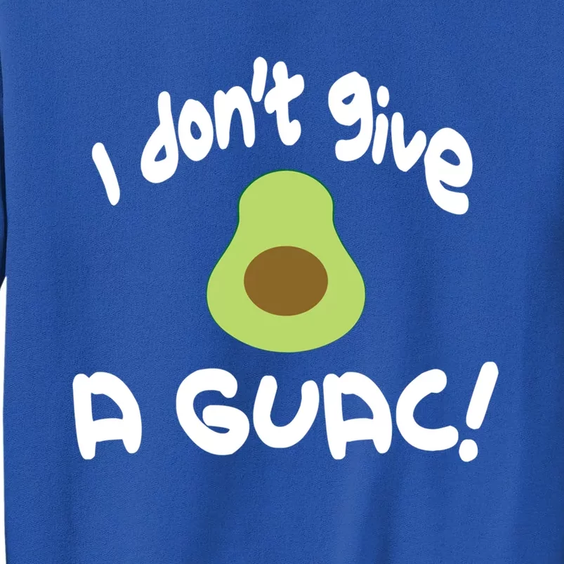 I Dont Give A Guac Avocado Guacamole Cool Gift Tall Sweatshirt