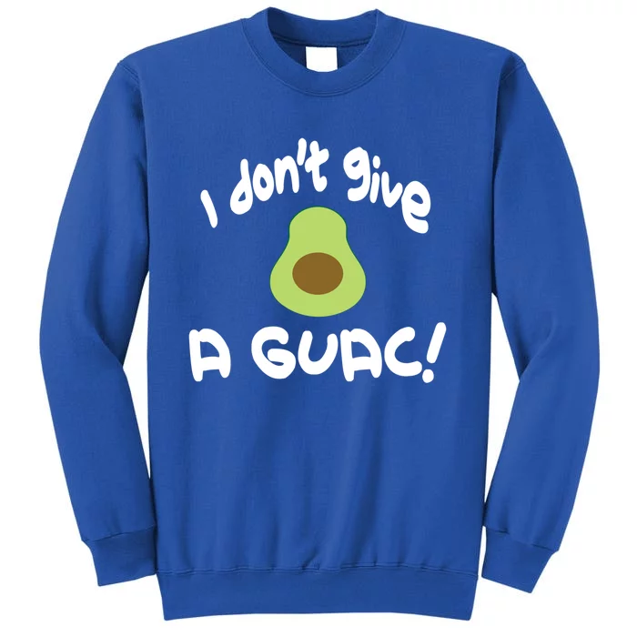 I Dont Give A Guac Avocado Guacamole Cool Gift Tall Sweatshirt