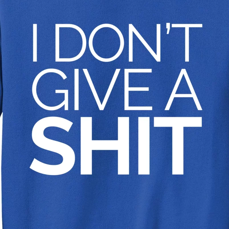 I Dont Give A Shit Funny Indifferent Negative Attitude Gift Tall Sweatshirt