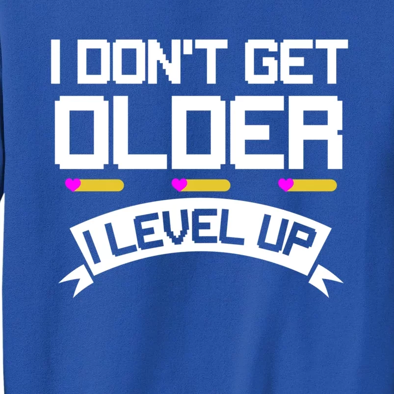 I Dont Get Older I Level Up Gaming Video Gamer Birthday Gift Tall Sweatshirt