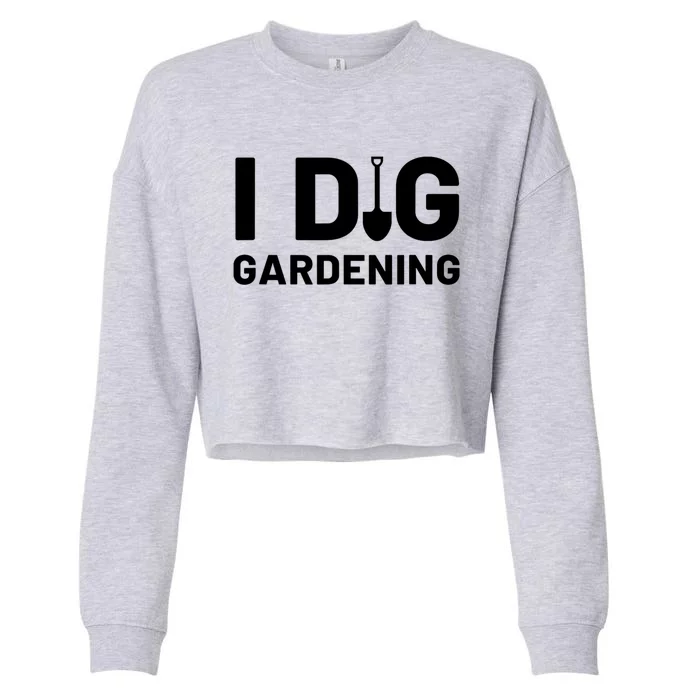 I Dig Gardening Funny Gardener Saying Flower Garden Cropped Pullover Crew