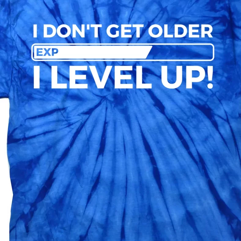 I Dont Get Older I Level Up Gift Funny Birthday Tie-Dye T-Shirt