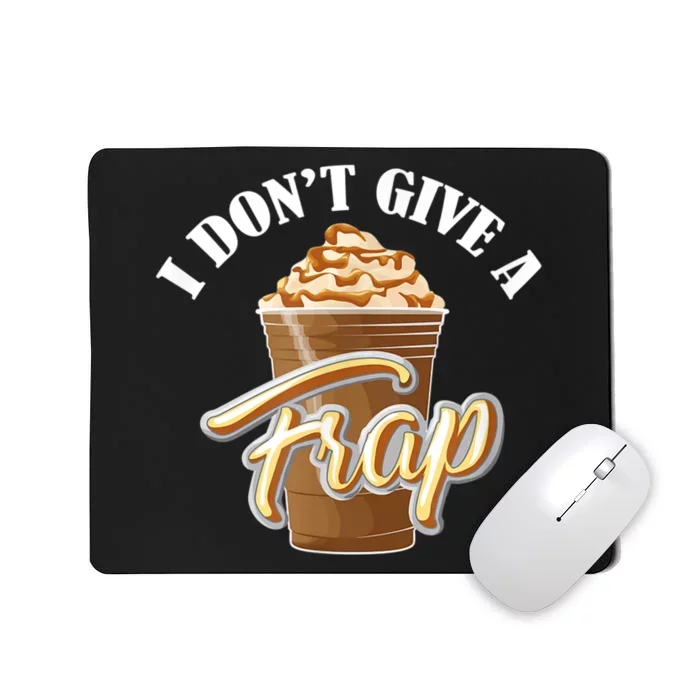 I Don't Give A Frap Funny Frappuccino Frozen Coffee Drinker Mousepad