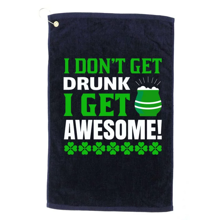 I Don't Get Drunk I Get Awesome Funny St. Patrick's Day Platinum Collection Golf Towel