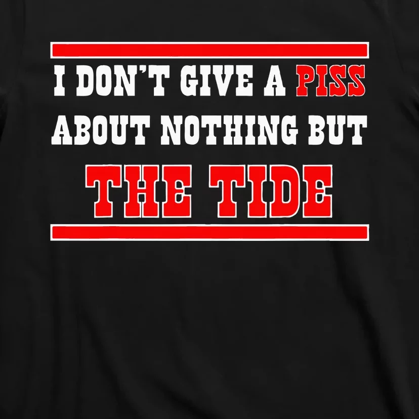 I Don’T Give A Piss About Nothing But The Tide T-Shirt