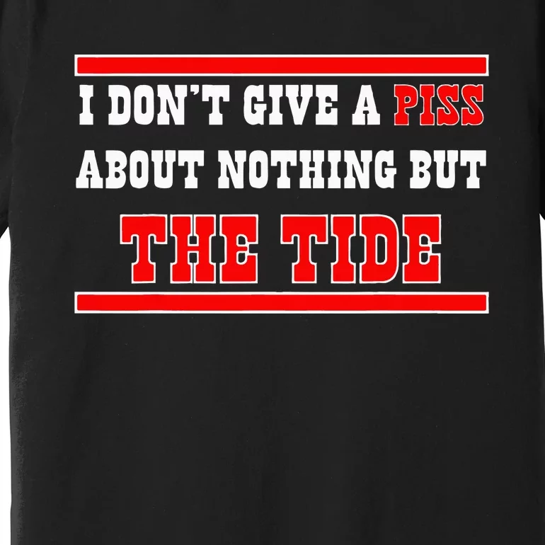 I Don’T Give A Piss About Nothing But The Tide Premium T-Shirt