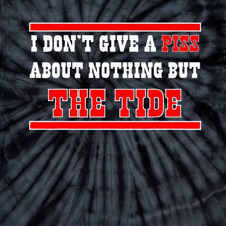 I Don’T Give A Piss About Nothing But The Tide Tie-Dye T-Shirt