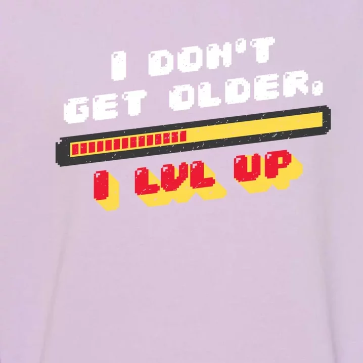 I Dont Get Older I Level Up Great Gift Garment-Dyed Sweatshirt