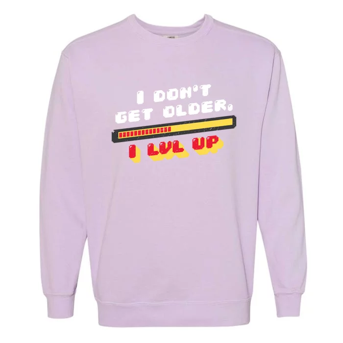 I Dont Get Older I Level Up Great Gift Garment-Dyed Sweatshirt