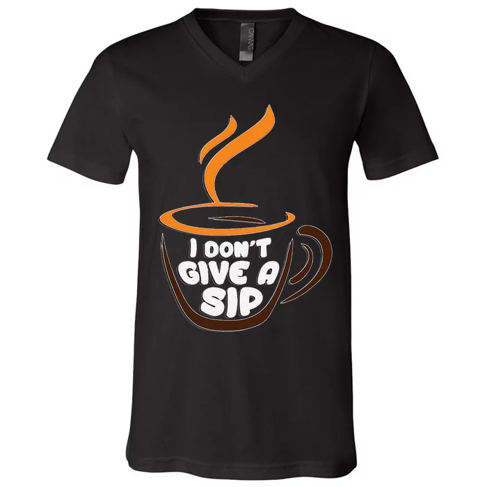 I DonT Give A Sip! For Coffee Lovers V-Neck T-Shirt