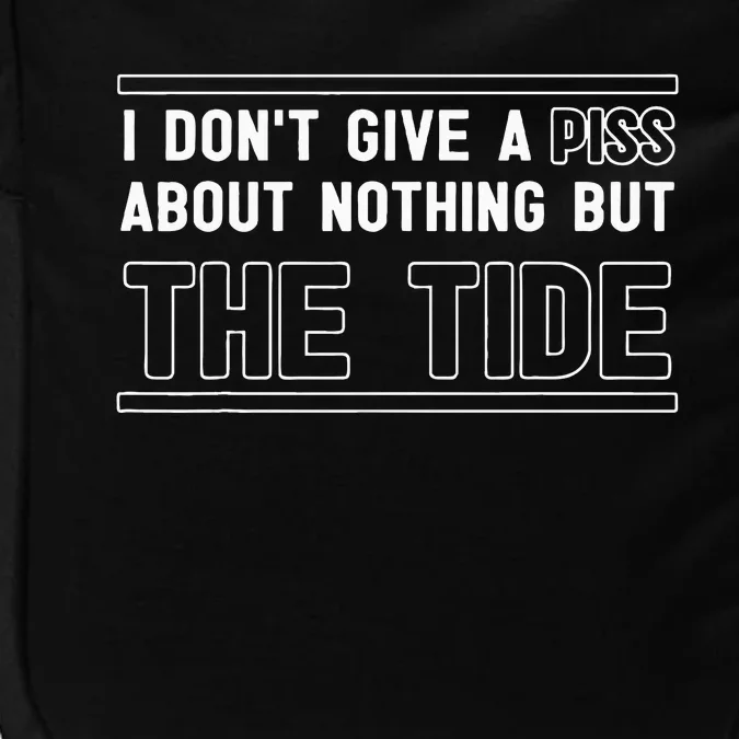 I DonT Give A Piss About Nothing But The Tide Quote Impact Tech Backpack