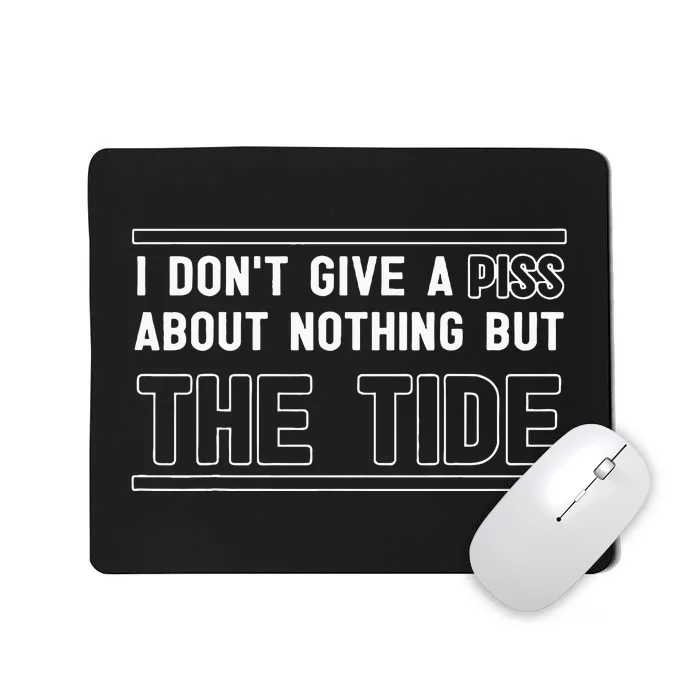 I DonT Give A Piss About Nothing But The Tide Quote Mousepad