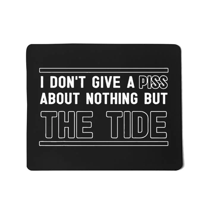 I DonT Give A Piss About Nothing But The Tide Quote Mousepad