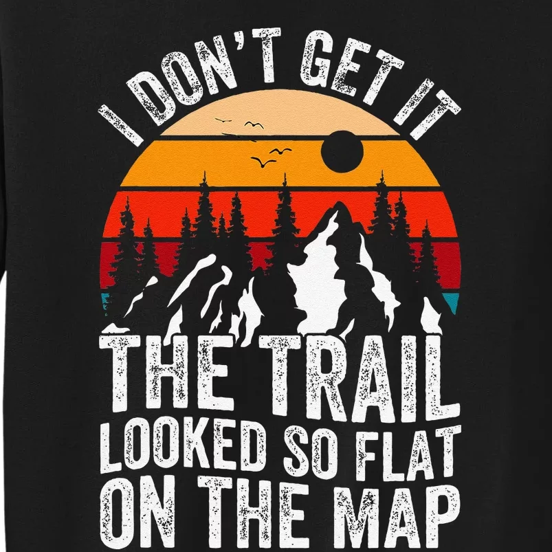 I DonT Get It The Trail Looked So Flat On The Map Hiking Tall Sweatshirt