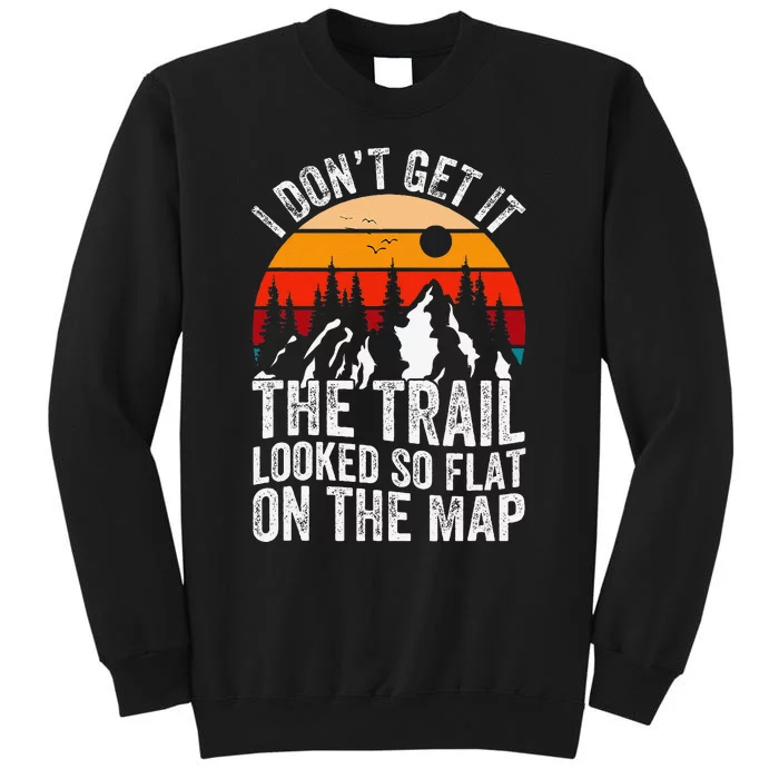 I DonT Get It The Trail Looked So Flat On The Map Hiking Tall Sweatshirt