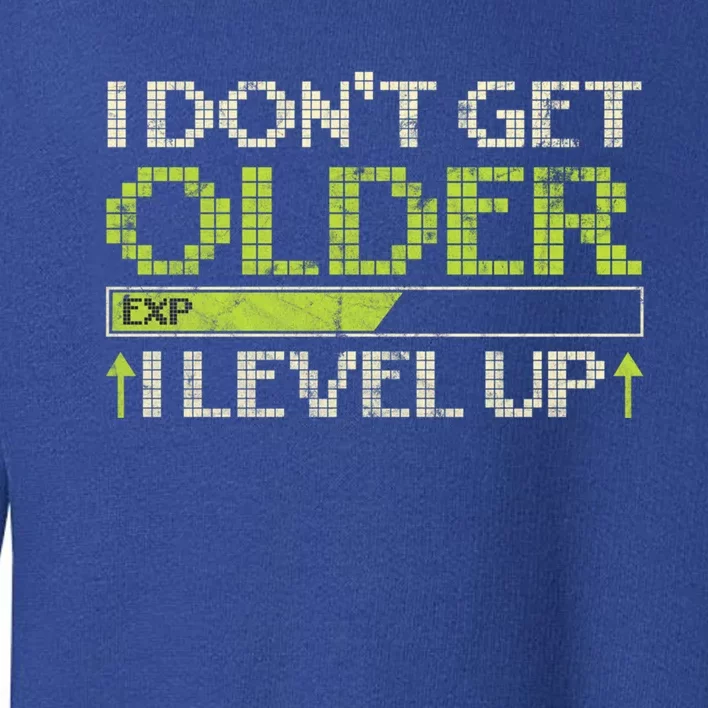 I Dont Get Older Exp I Level Up Game Gift Toddler Sweatshirt