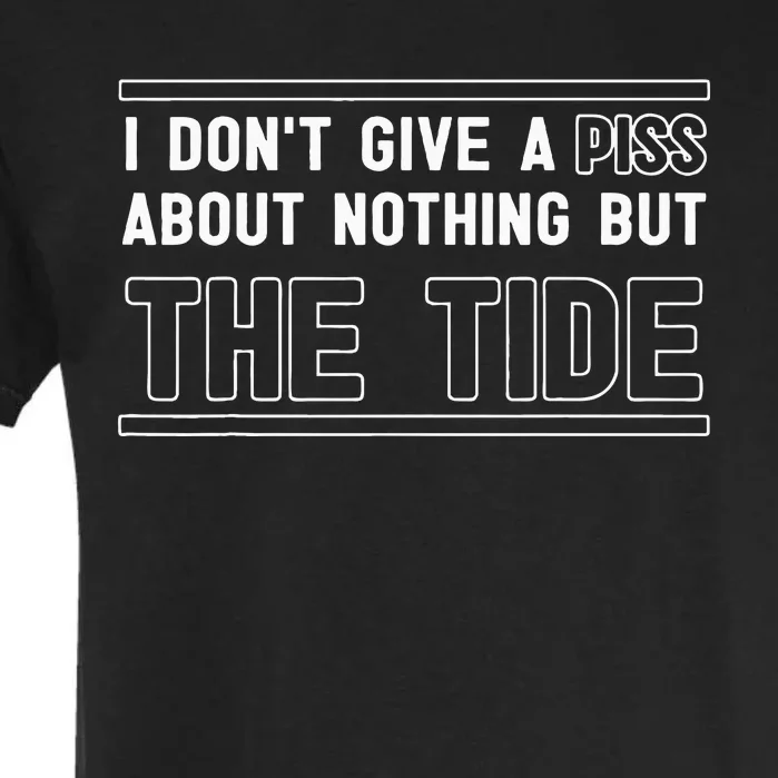 I DonT Give A Piss About Nothing But The Tide Quote Garment-Dyed Heavyweight T-Shirt