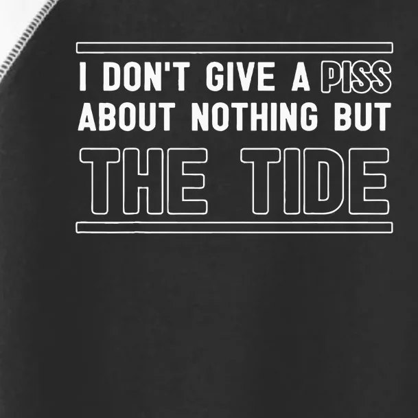 I DonT Give A Piss About Nothing But The Tide Quote Toddler Fine Jersey T-Shirt