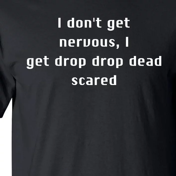 I DonT Get Nervous I Get Drop Dead Scared Tall T-Shirt