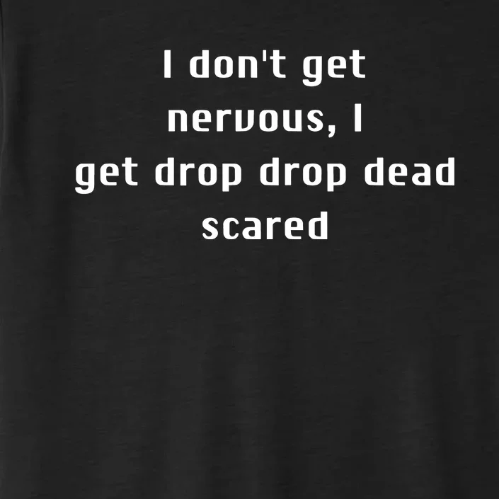 I DonT Get Nervous I Get Drop Dead Scared ChromaSoft Performance T-Shirt