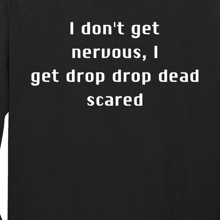 I DonT Get Nervous I Get Drop Dead Scared Tall Long Sleeve T-Shirt