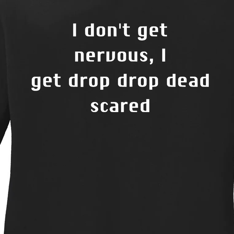 I DonT Get Nervous I Get Drop Dead Scared Ladies Long Sleeve Shirt