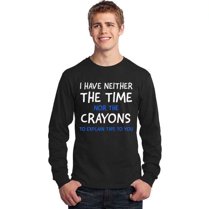 I DonT Have The Time Or The Crayons Funny Sarcasm Quote Tall Long Sleeve T-Shirt