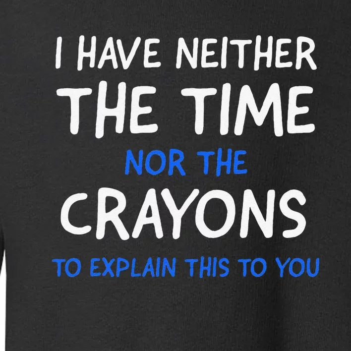 I DonT Have The Time Or The Crayons Funny Sarcasm Quote Toddler Sweatshirt