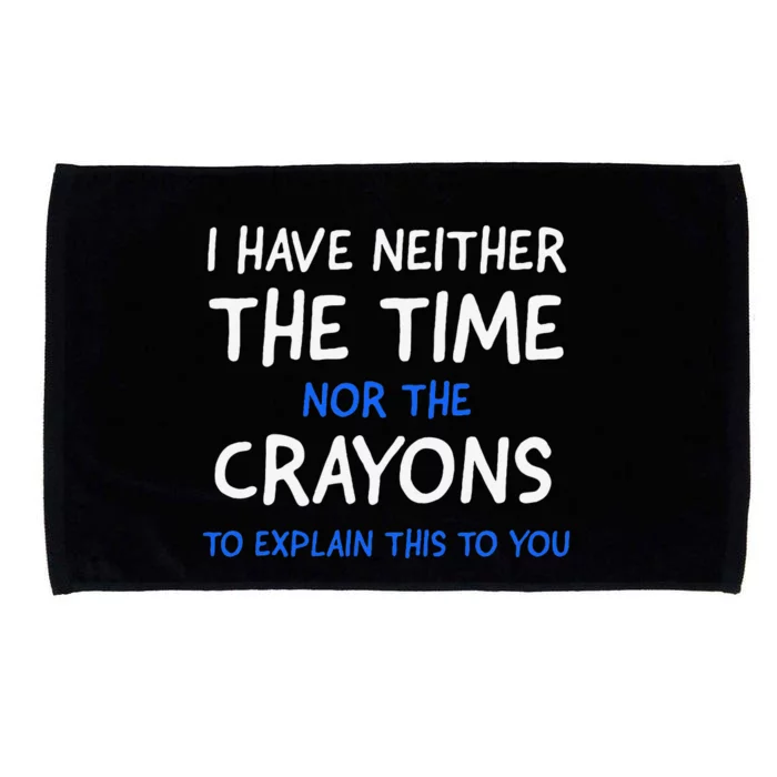 I DonT Have The Time Or The Crayons Funny Sarcasm Quote Microfiber Hand Towel