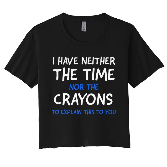 I DonT Have The Time Or The Crayons Funny Sarcasm Quote Women's Crop Top Tee