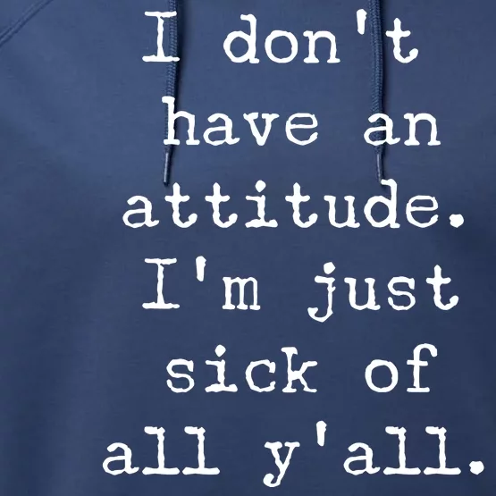 I Don't Have An Attitude I'm Just Sick Of All Ya'll Performance Fleece Hoodie